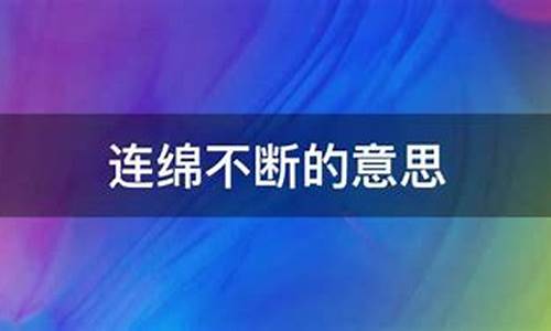 连绵不断的意思是什么意思呀_连绵不断的意思是什么意思呀怎么读