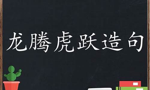 龙腾虎跃造句怎么造简单_龙腾虎跃造句怎么造简单一点