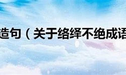 络绎不绝造句50字简单_络绎不绝造句50字简单一点